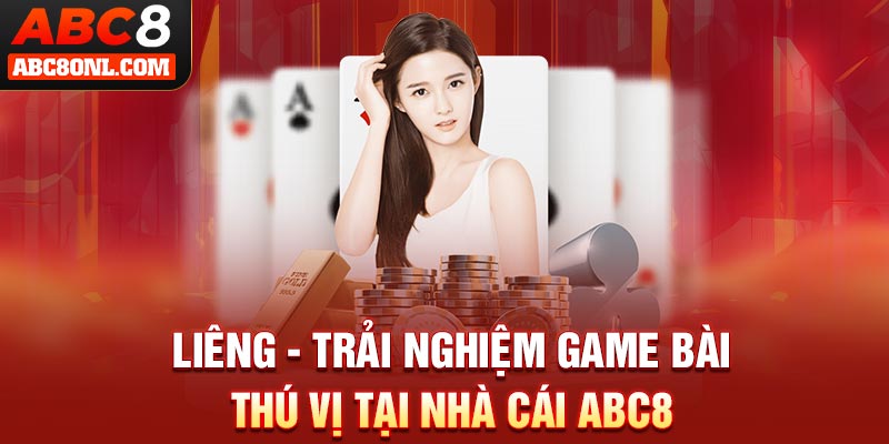 Liêng - Trải Nghiệm Game Bài Thú Vị Tại Nhà Cái ABC8